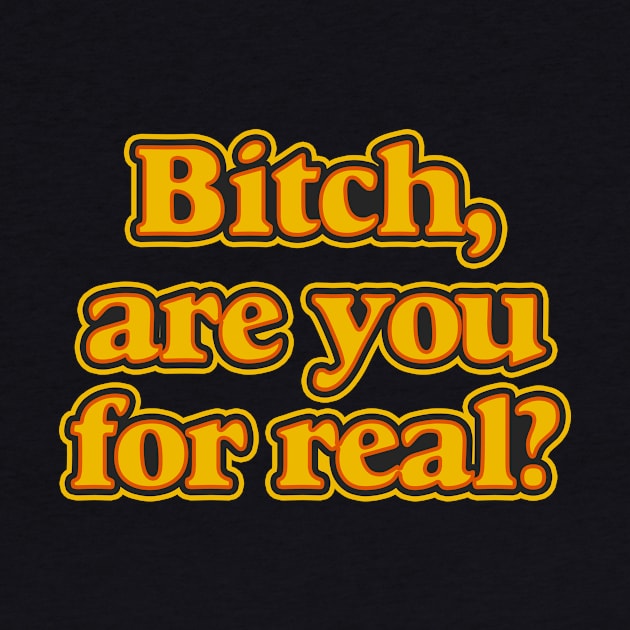 Bitch, Are You For Real? by n23tees